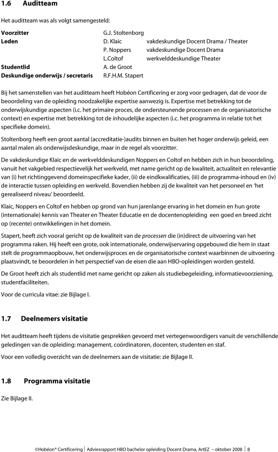 Stapert Bij het samenstellen van het auditteam heeft Hobéon Certificering er zorg voor gedragen, dat de voor de beoordeling van de opleiding noodzakelijke expertise aanwezig is.