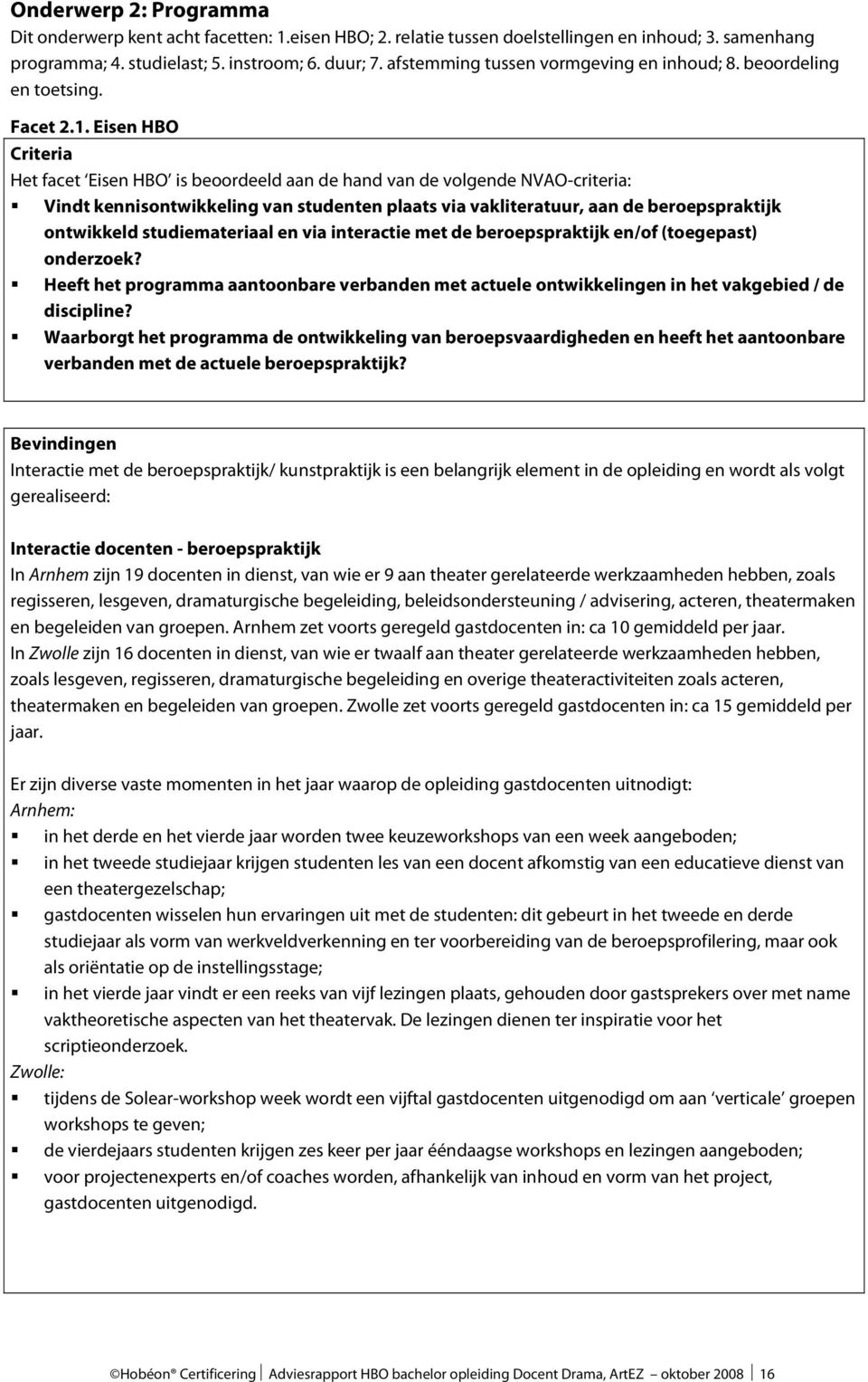 Eisen HBO Criteria Het facet Eisen HBO is beoordeeld aan de hand van de volgende NVAO-criteria: Vindt kennisontwikkeling van studenten plaats via vakliteratuur, aan de beroepspraktijk ontwikkeld