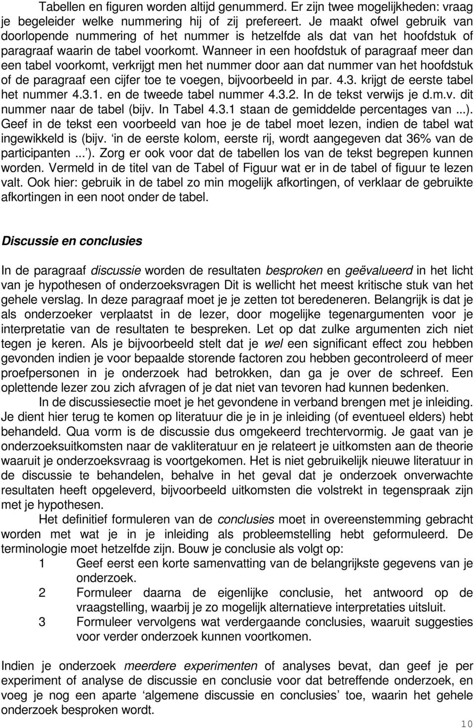 Wanneer in een hoofdstuk of paragraaf meer dan een tabel voorkomt, verkrijgt men het nummer door aan dat nummer van het hoofdstuk of de paragraaf een cijfer toe te voegen, bijvoorbeeld in par. 4.3.