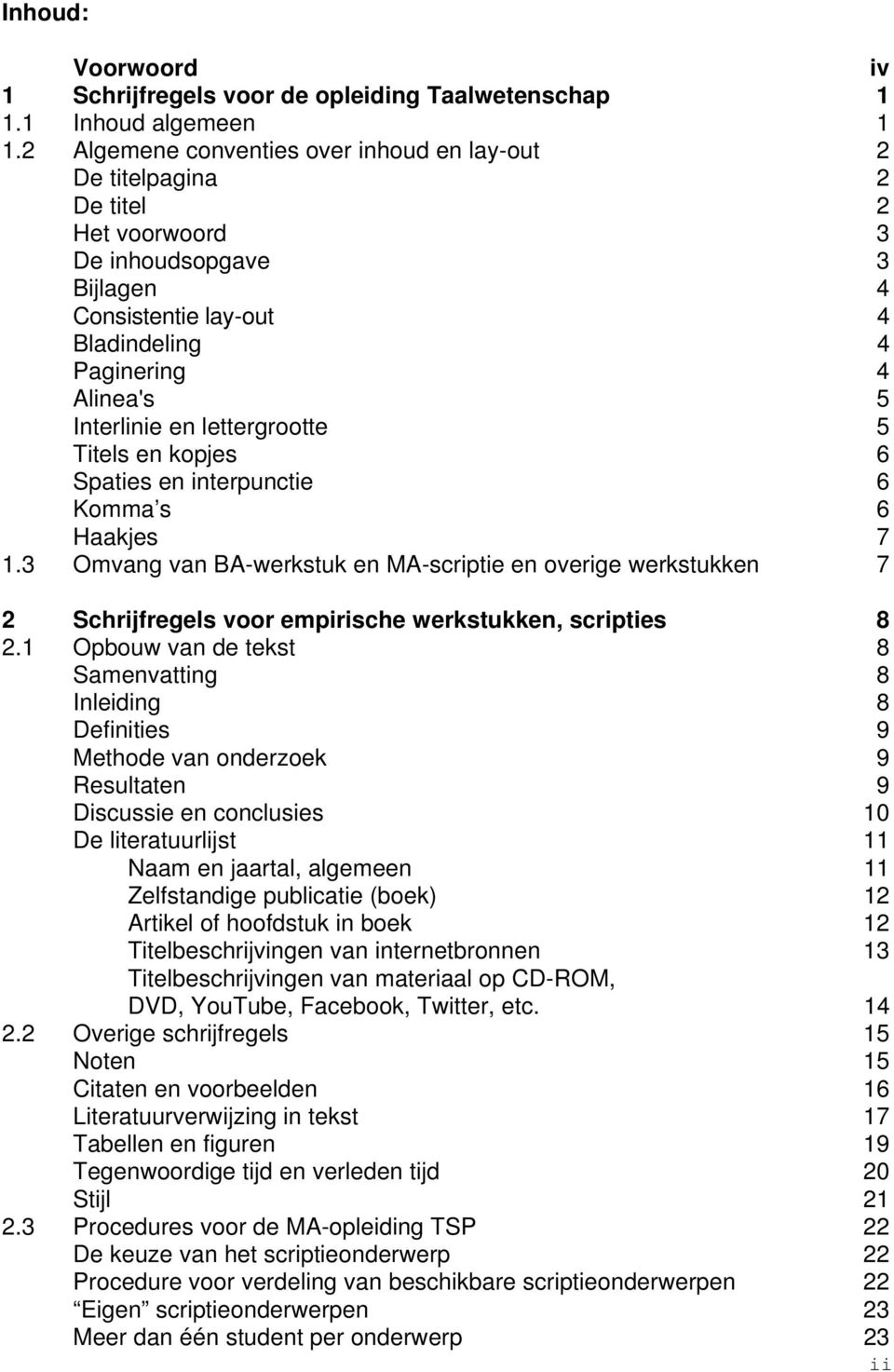 lettergrootte 5 Titels en kopjes 6 Spaties en interpunctie 6 Komma s 6 Haakjes 7 1.