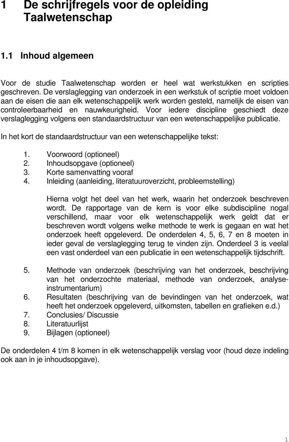 Voor iedere discipline geschiedt deze verslaglegging volgens een standaardstructuur van een wetenschappelijke publicatie. In het kort de standaardstructuur van een wetenschappelijke tekst: 1.