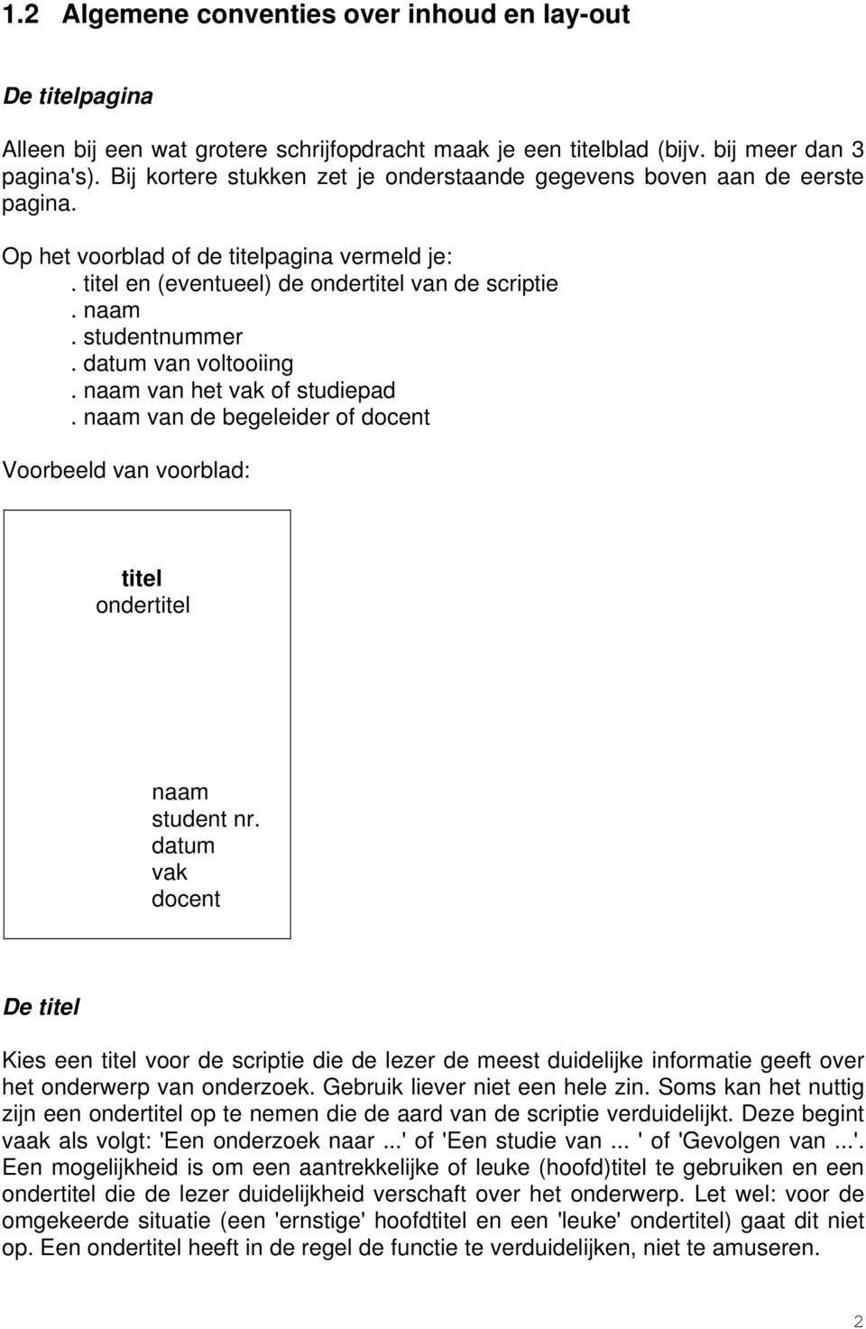 datum van voltooiing. naam van het vak of studiepad. naam van de begeleider of docent Voorbeeld van voorblad: titel ondertitel naam student nr.