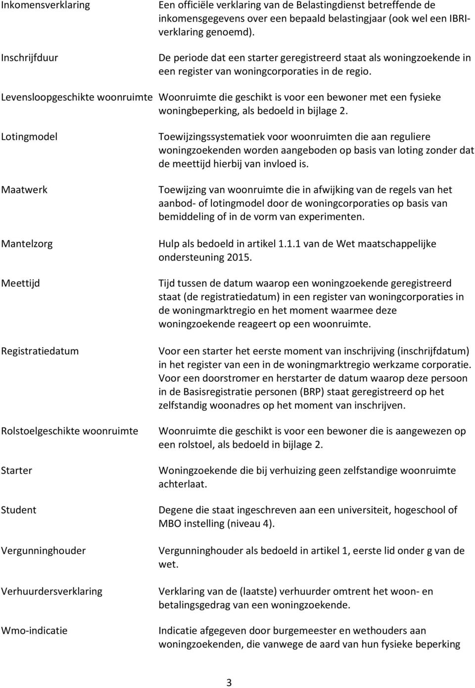 Levensloopgeschikte woonruimte Woonruimte die geschikt is voor een bewoner met een fysieke woningbeperking, als bedoeld in bijlage 2.