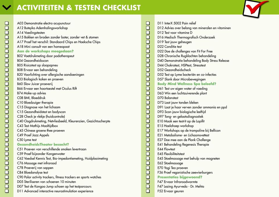 B02 Voetdrukmeting door podotherapeut B04 Gezondheidsscan B05 Risicotest op slaapapneu B08 Ervaar een behandeling B20 Voorlichting over allergische aandoeningen B33 Biologisch koken en proeven B60