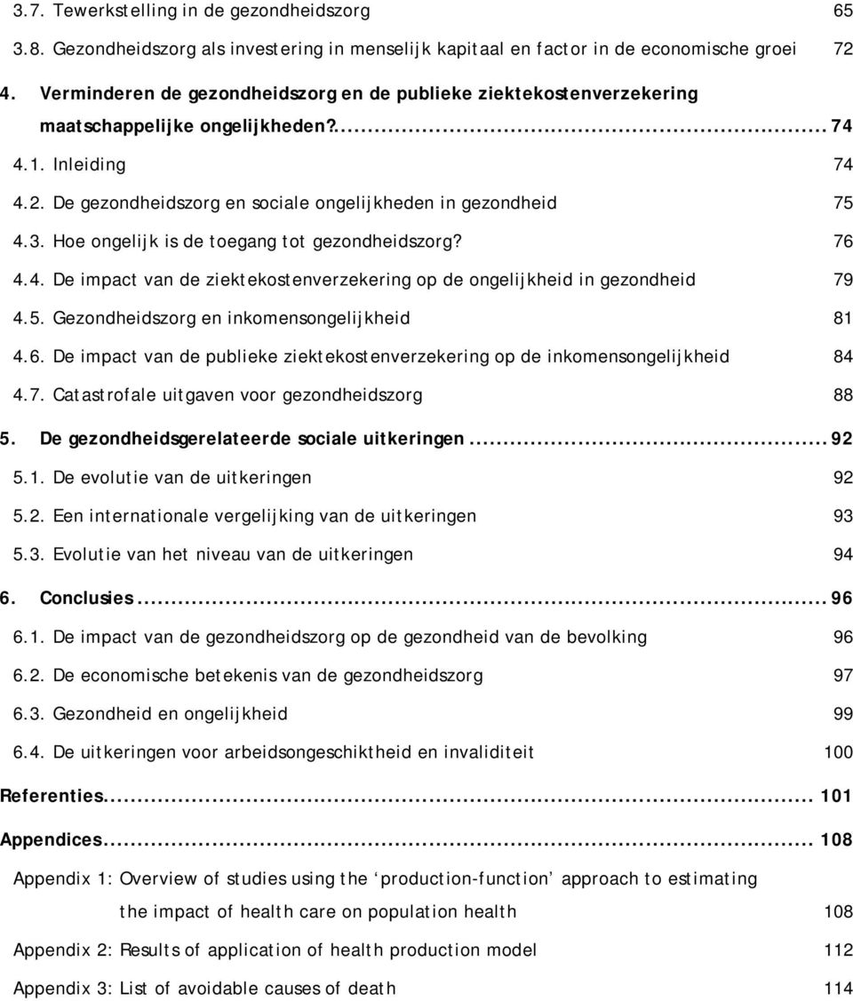 Hoe ongelijk is de toegang tot gezondheidszorg? 76 4.4. De impact van de ziektekostenverzekering op de ongelijkheid in gezondheid 79 4.5. Gezondheidszorg en inkomensongelijkheid 81 4.6. De impact van de publieke ziektekostenverzekering op de inkomensongelijkheid 84 4.