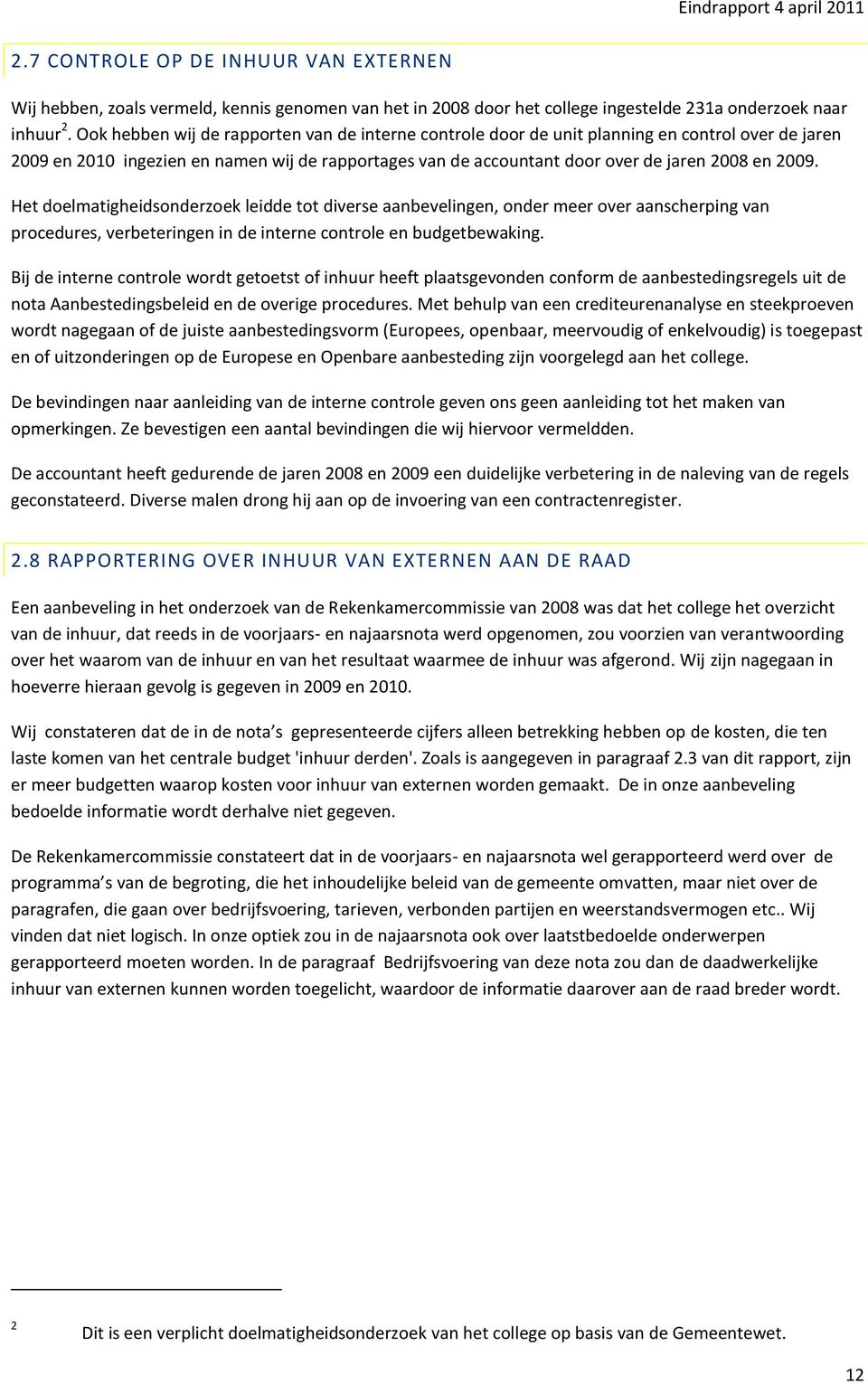 Het doelmatigheidsonderzoek leidde tot diverse aanbevelingen, onder meer over aanscherping van procedures, verbeteringen in de interne controle en budgetbewaking.