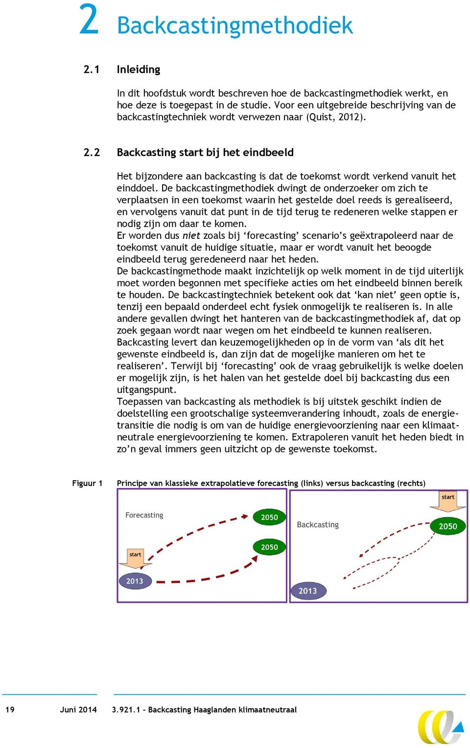 12). 2.2 Backcasting start bij het eindbeeld Het bijzondere aan backcasting is dat de toekomst wordt verkend vanuit het einddoel.