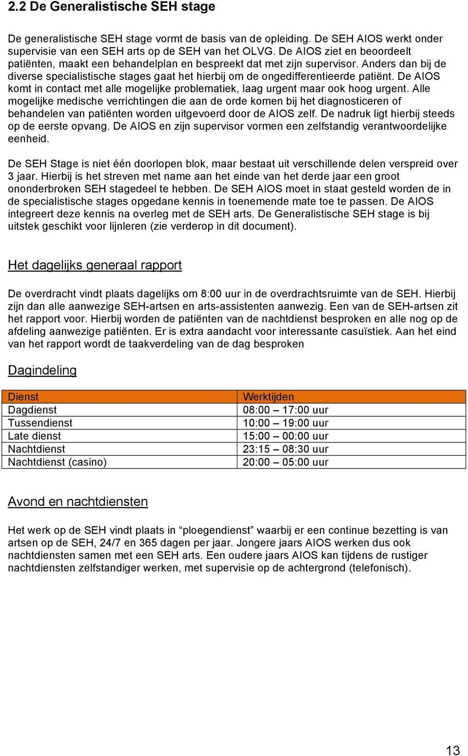 De AIOS komt in contact met alle mogelijke problematiek, laag urgent maar ook hoog urgent.