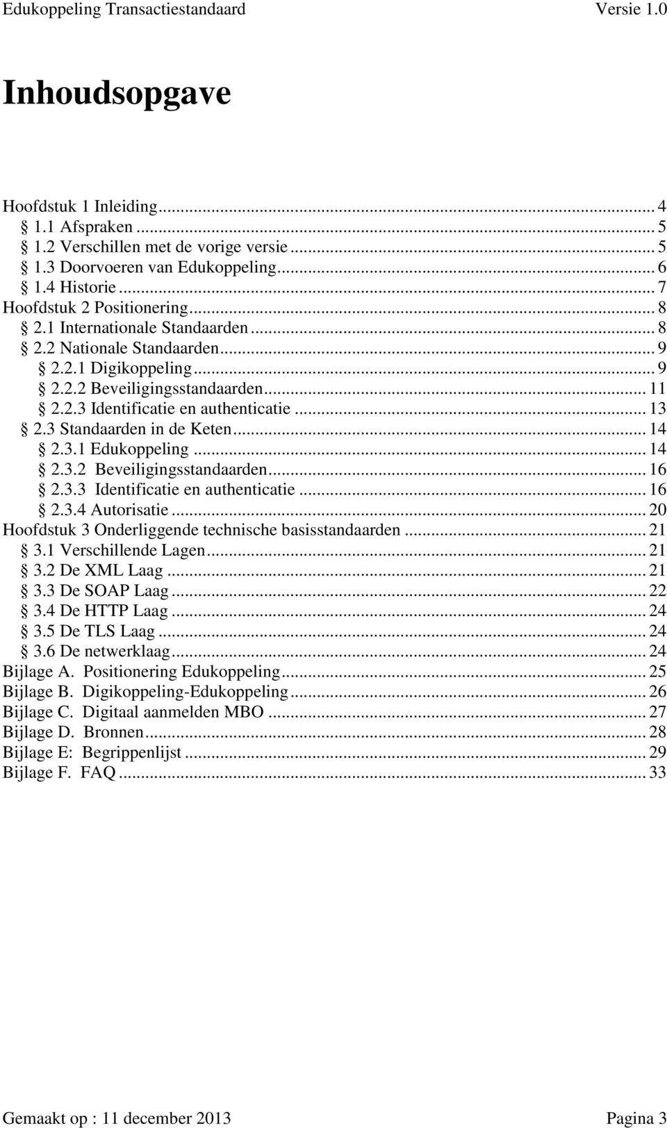 .. 14 2.3.1 Edukoppeling... 14 2.3.2 Beveiligingsstandaarden... 16 2.3.3 Identificatie en authenticatie... 16 2.3.4 Autorisatie... 20 Hoofdstuk 3 Onderliggende technische basisstandaarden... 21 3.