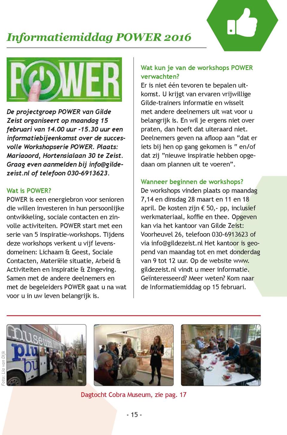 POWER is een energiebron voor senioren die willen investeren in hun persoonlijke ontwikkeling, sociale contacten en zinvolle activiteiten. POWER start met een serie van 5 inspiratie-workshops.