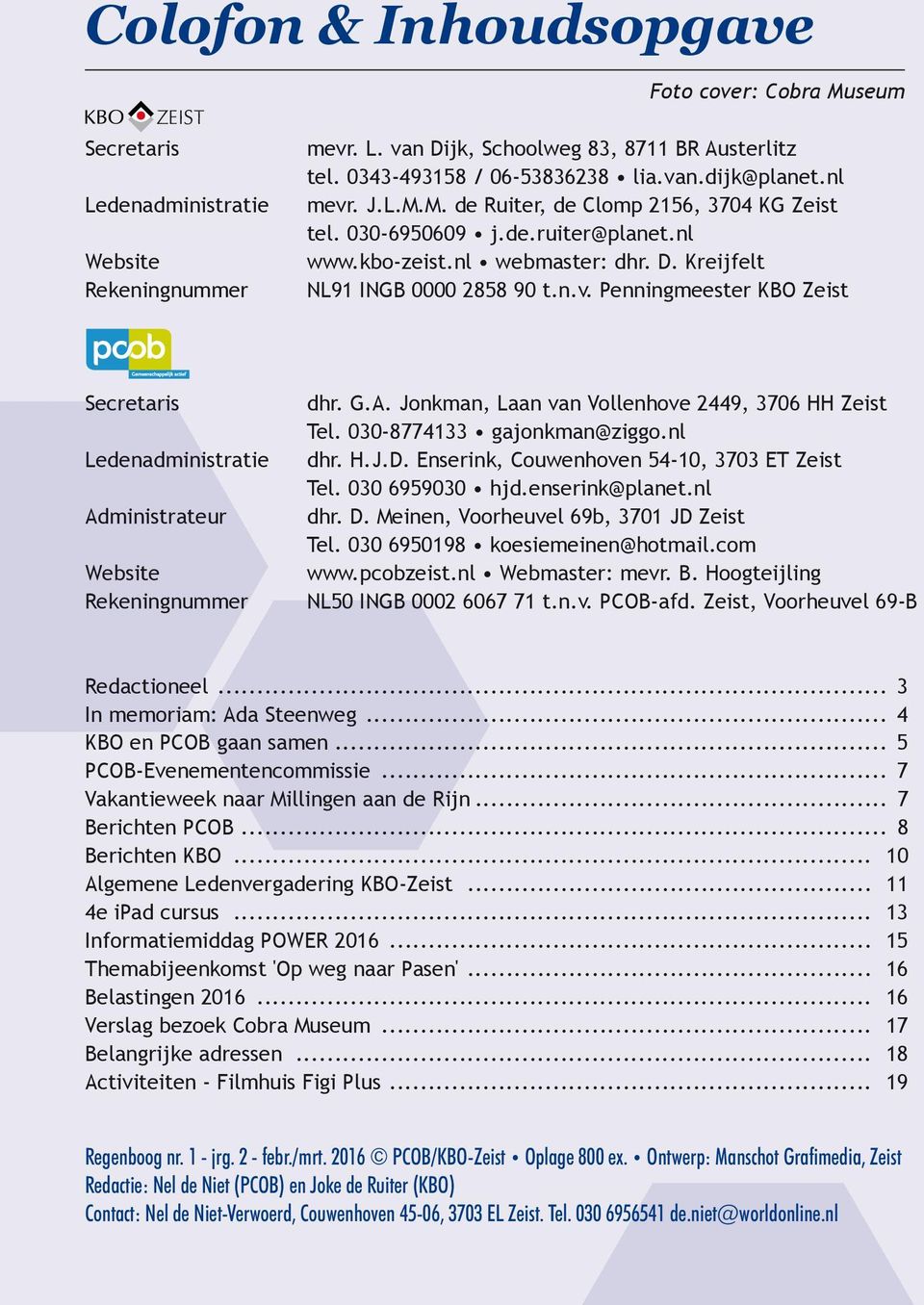 G.A. Jonkman, Laan van Vollenhove 2449, 3706 HH Zeist Tel. 030-8774133 gajonkman@ziggo.nl Ledenadministratie dhr. H.J.D. Enserink, Couwenhoven 54-10, 3703 ET Zeist Tel. 030 6959030 hjd.