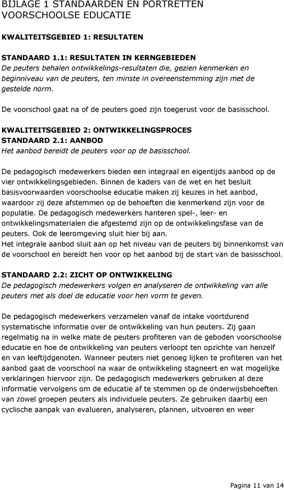 De voorschool gaat na of de peuters goed zijn toegerust voor de basisschool. KWALITEITSGEBIED 2: ONTWIKKELINGSPROCES STANDAARD 2.1: AANBOD Het aanbod bereidt de peuters voor op de basisschool.