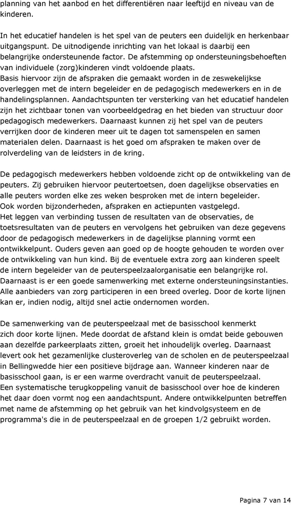 Basis hiervoor zijn de afspraken die gemaakt worden in de zeswekelijkse overleggen met de intern begeleider en de pedagogisch medewerkers en in de handelingsplannen.