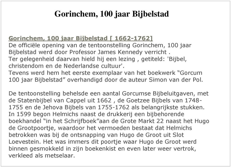 Tevens werd hem het eerste exemplaar van het boekwerk Gorcum 100 jaar Bijbelstad overhandigd door de auteur Simon van der Pol.
