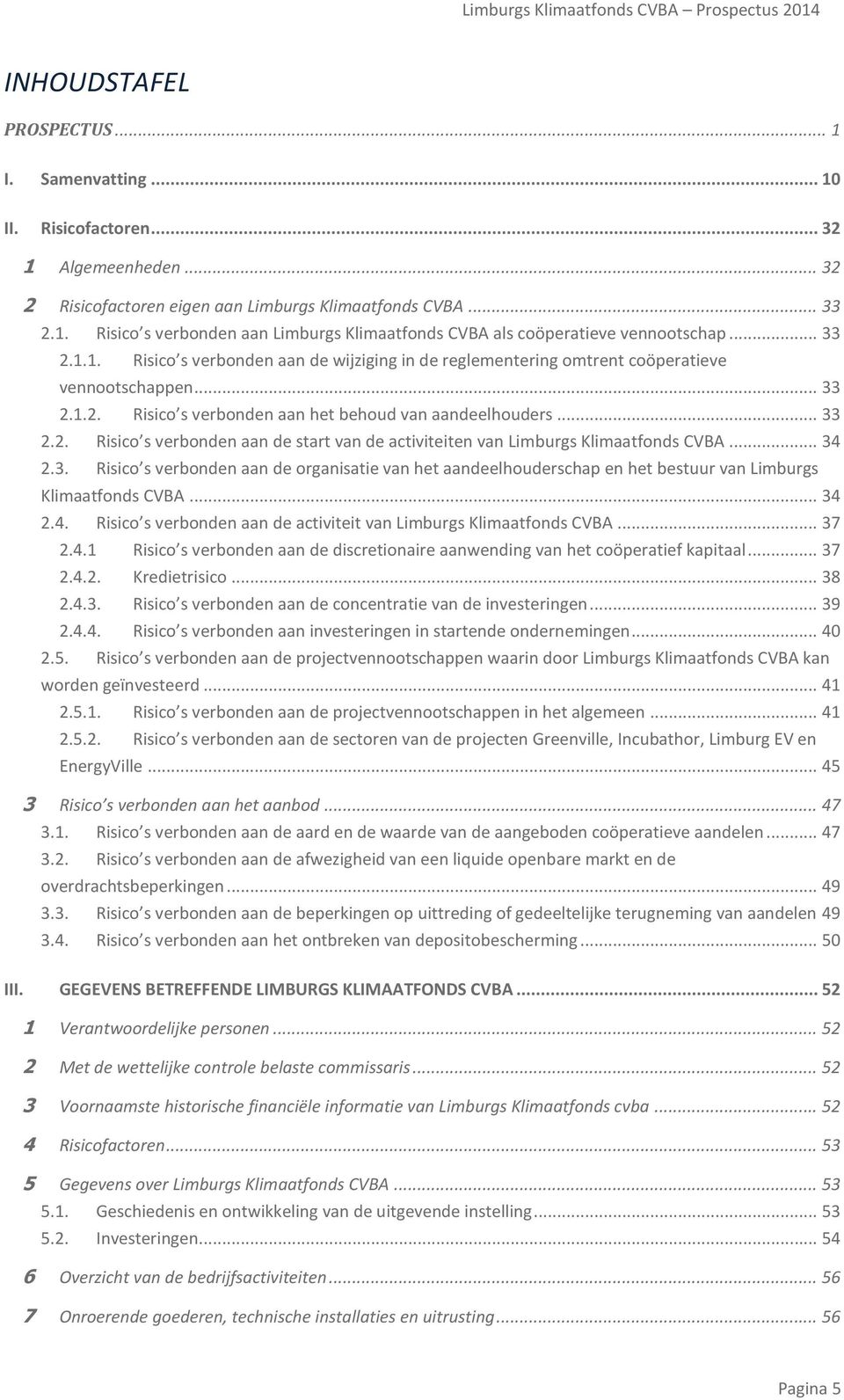 .. 34 2.3. Risico s verbonden aan de organisatie van het aandeelhouderschap en het bestuur van Limburgs Klimaatfonds CVBA... 34 2.4. Risico s verbonden aan de activiteit van Limburgs Klimaatfonds CVBA.