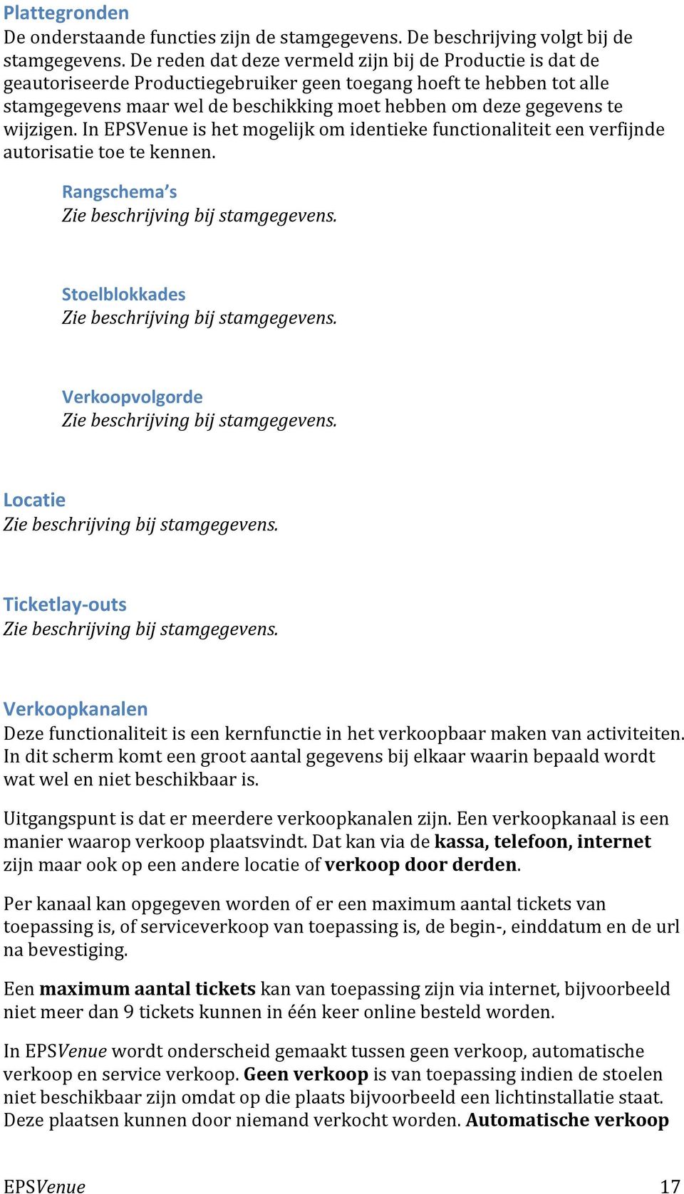 wijzigen. In is het mogelijk om identieke functionaliteit een verfijnde autorisatie toe te kennen. Rangschema s Zie beschrijving bij stamgegevens. Stoelblokkades Zie beschrijving bij stamgegevens.