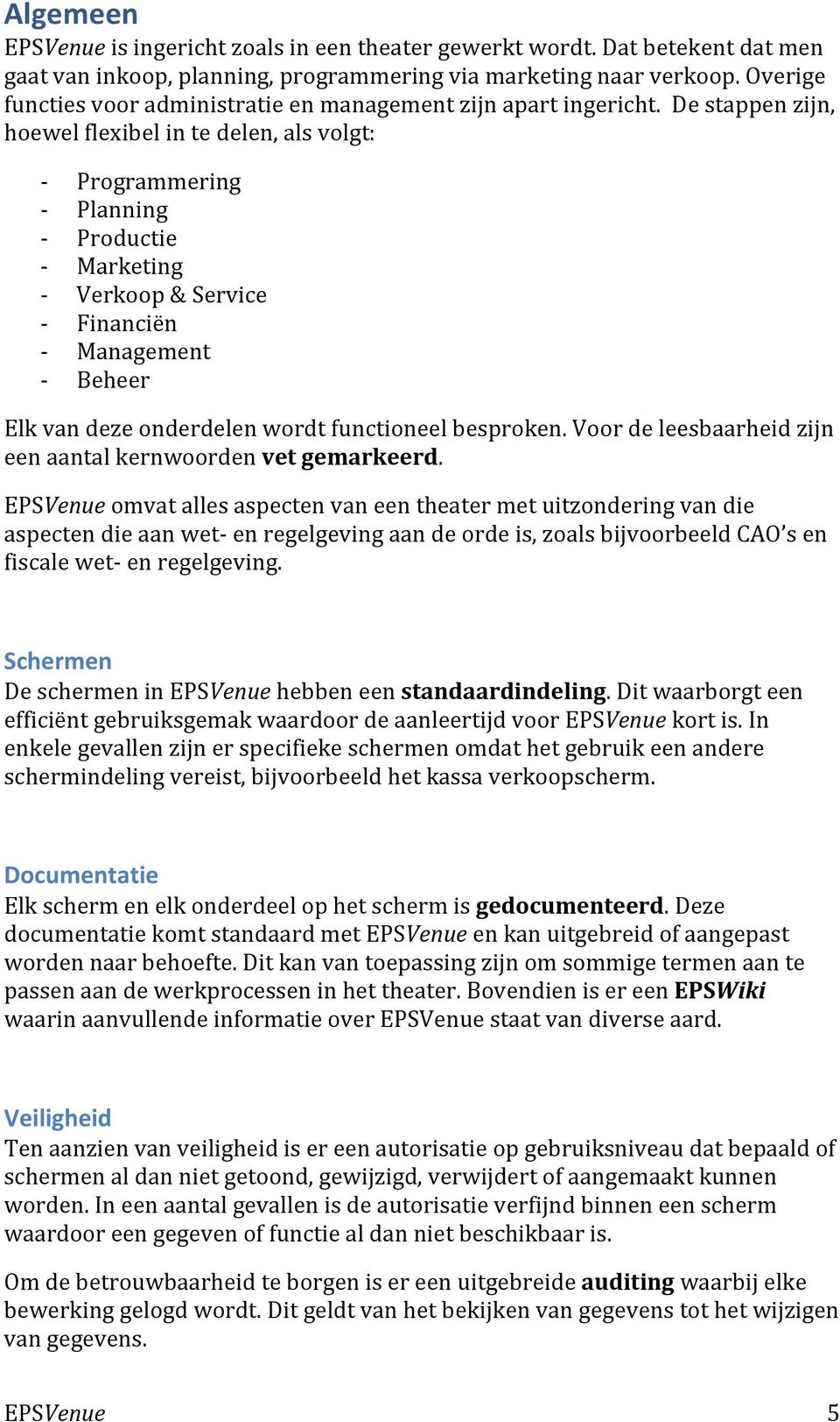 De stappen zijn, hoewel flexibel in te delen, als volgt: - - - - - - - - Programmering Planning Productie Marketing Verkoop & Service Financiën Management Beheer Elk van deze onderdelen wordt