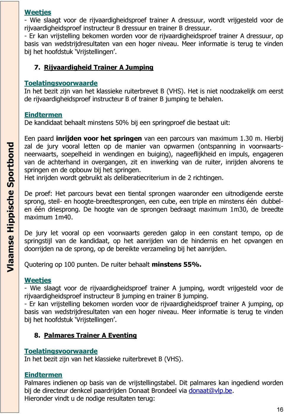 Meer informatie is terug te vinden bij het hoofdstuk Vrijstellingen. 7. Rijvaardigheid Trainer A Jumping Toelatingsvoorwaarde In het bezit zijn van het klassieke ruiterbrevet B (VHS).