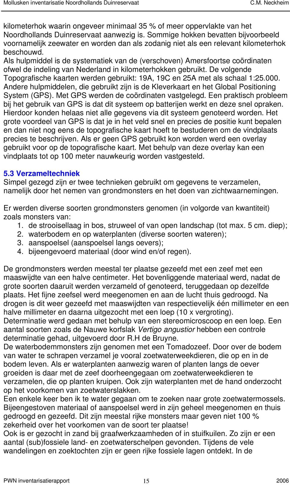 Als hulpmiddel is de systematiek van de (verschoven) Amersfoortse coördinaten ofwel de indeling van Nederland in kilometerhokken gebruikt.