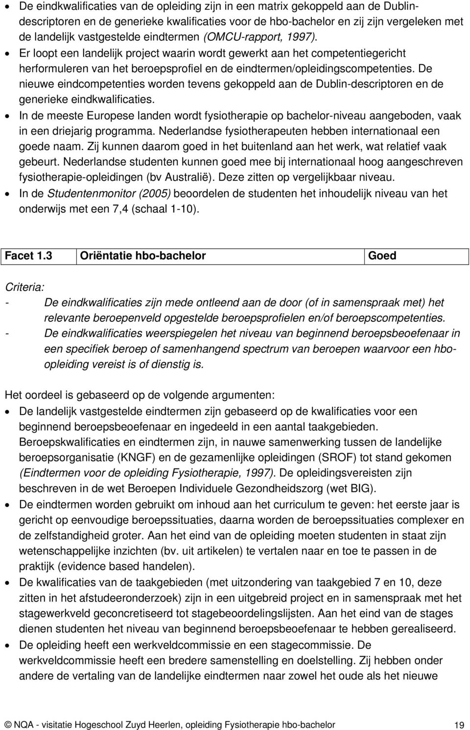 De nieuwe eindcompetenties worden tevens gekoppeld aan de Dublin-descriptoren en de generieke eindkwalificaties.