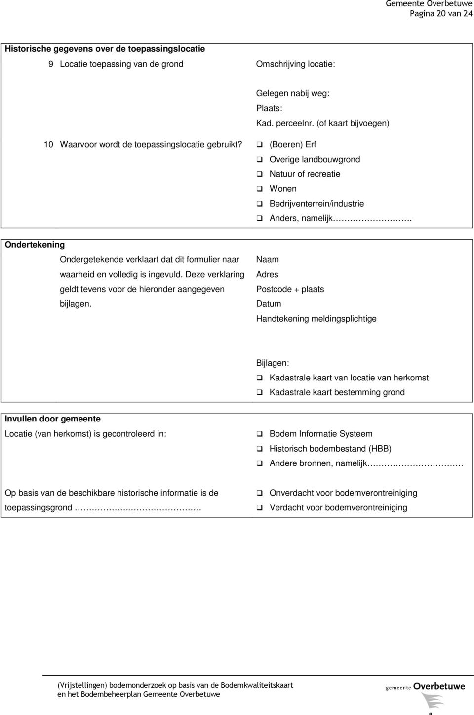 Ondertekening Ondergetekende verklaart dat dit formulier naar waarheid en volledig is ingevuld. Deze verklaring geldt tevens voor de hieronder aangegeven bijlagen.