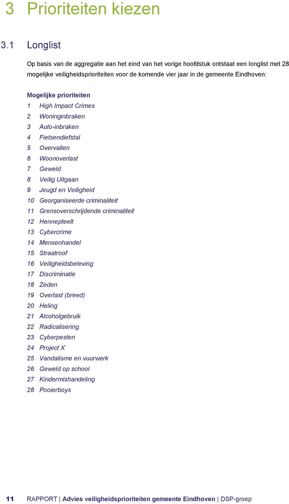 Mogelijke prioriteiten 1 High Impact Crimes 2 Woninginbraken 3 Auto-inbraken 4 Fietsendiefstal 5 Overvallen 6 Woonoverlast 7 Geweld 8 Veilig Uitgaan 9 Jeugd en Veiligheid 10 Georganiseerde