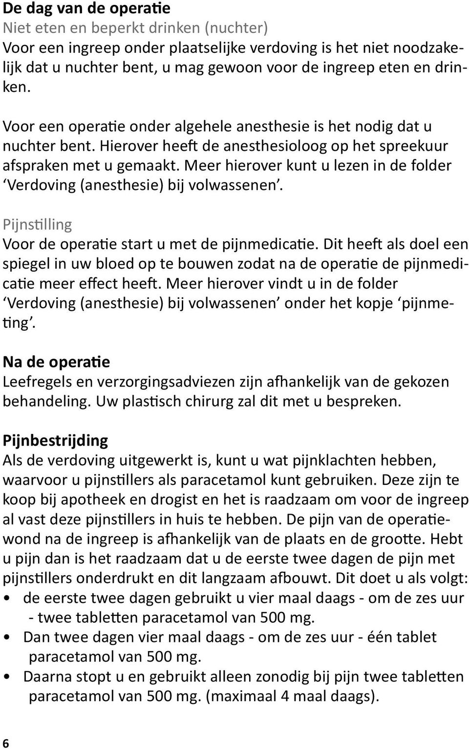 Meer hierover kunt u lezen in de folder Verdoving (anesthesie) bij volwassenen. Pijnstilling Voor de operatie start u met de pijnmedicatie.