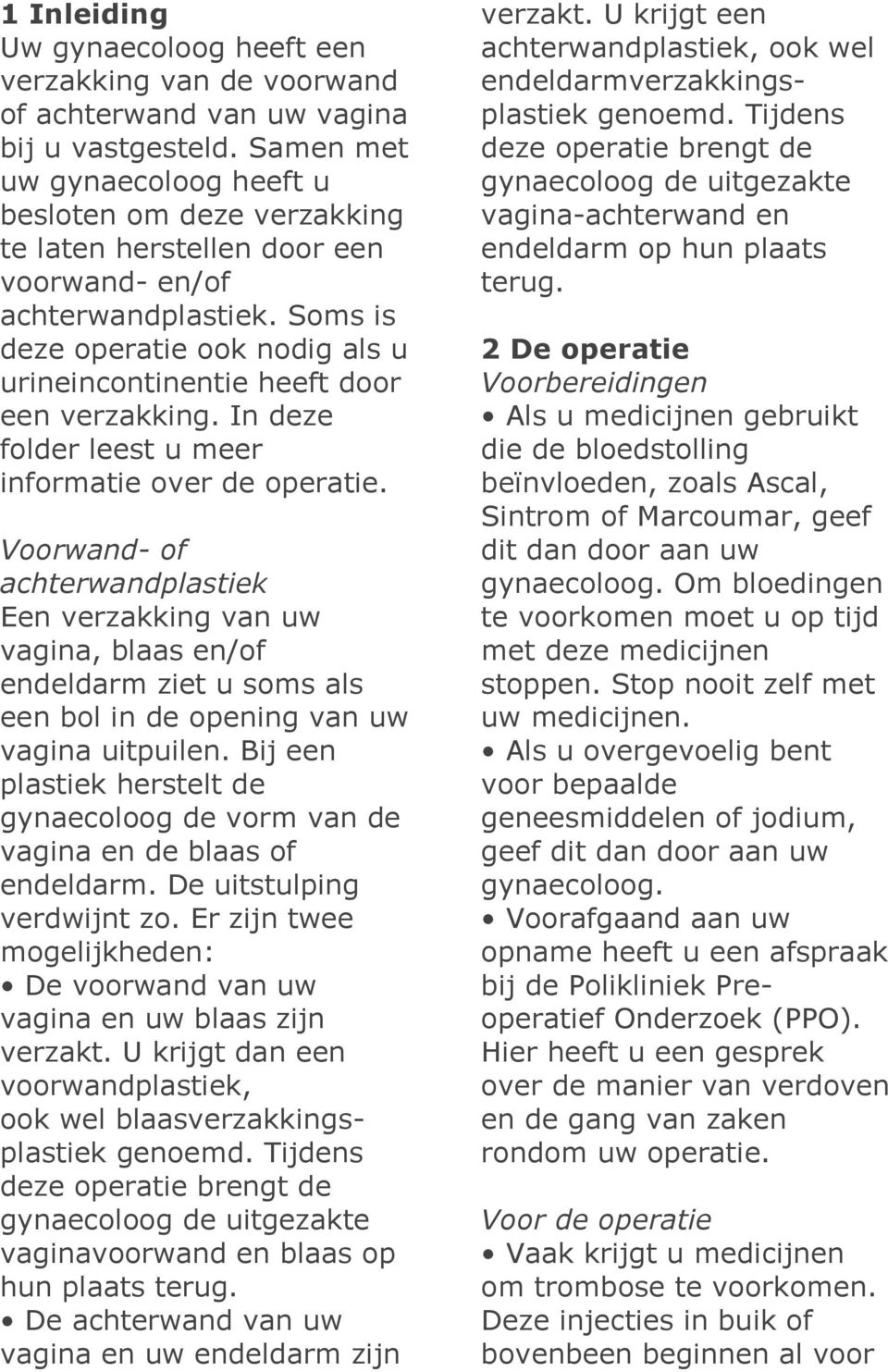 Soms is deze operatie ook nodig als u urineincontinentie heeft door een verzakking. In deze folder leest u meer informatie over de operatie.