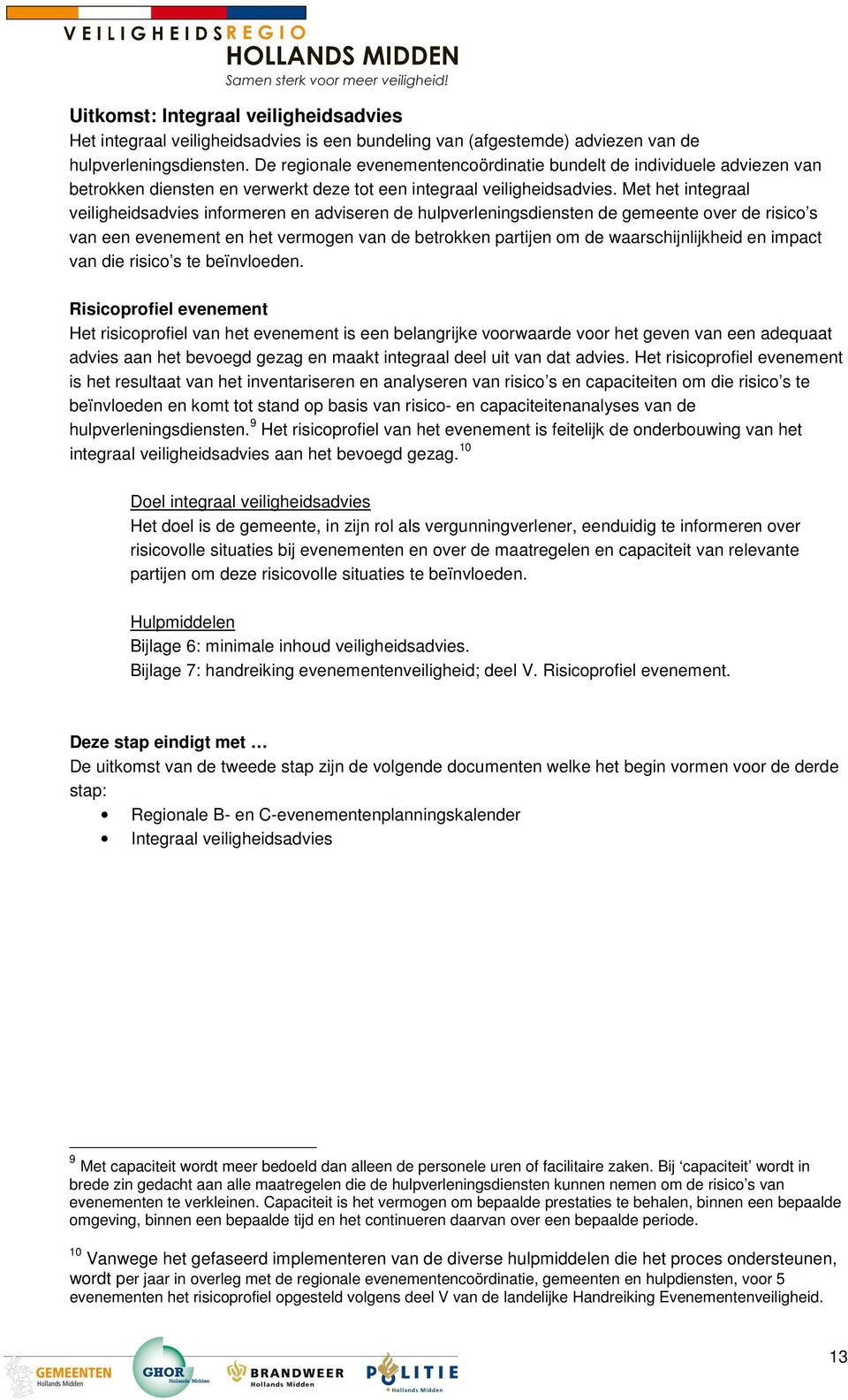 Met het integraal veiligheidsadvies informeren en adviseren de hulpverleningsdiensten de gemeente over de risico s van een evenement en het vermogen van de betrokken partijen om de waarschijnlijkheid