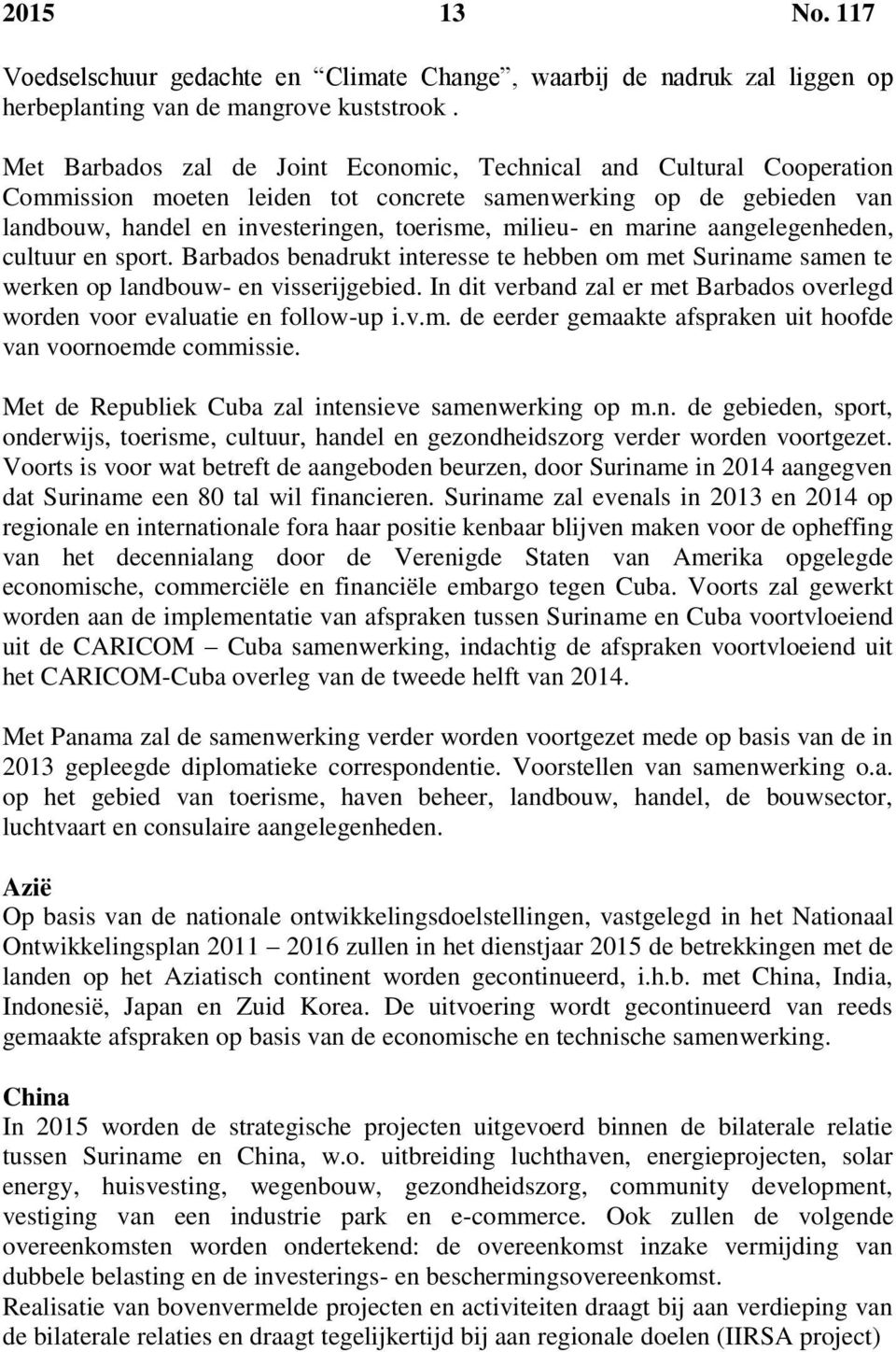 marine aangelegenheden, cultuur en sport. Barbados benadrukt interesse te hebben om met Suriname samen te werken op landbouw- en visserijgebied.