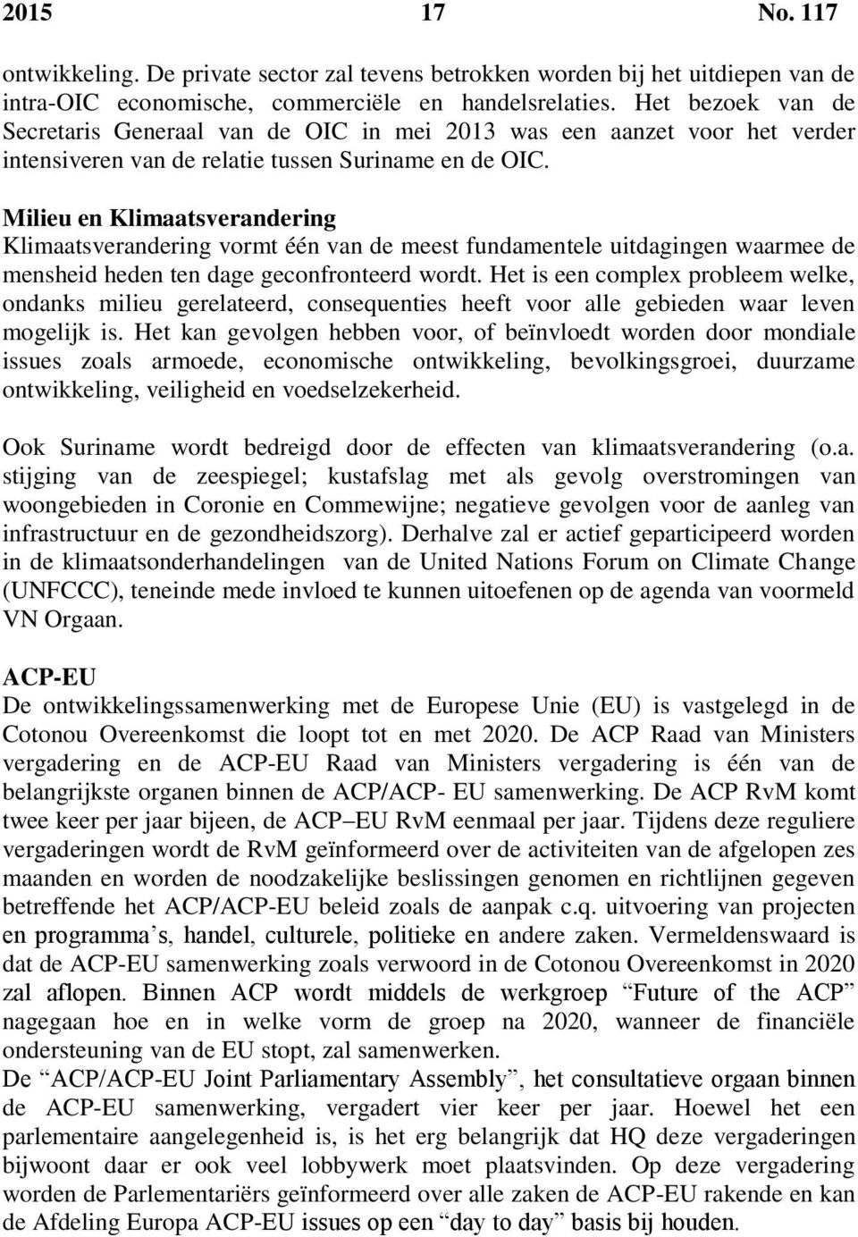 Milieu en Klimaatsverandering Klimaatsverandering vormt één van de meest fundamentele uitdagingen waarmee de mensheid heden ten dage geconfronteerd wordt.