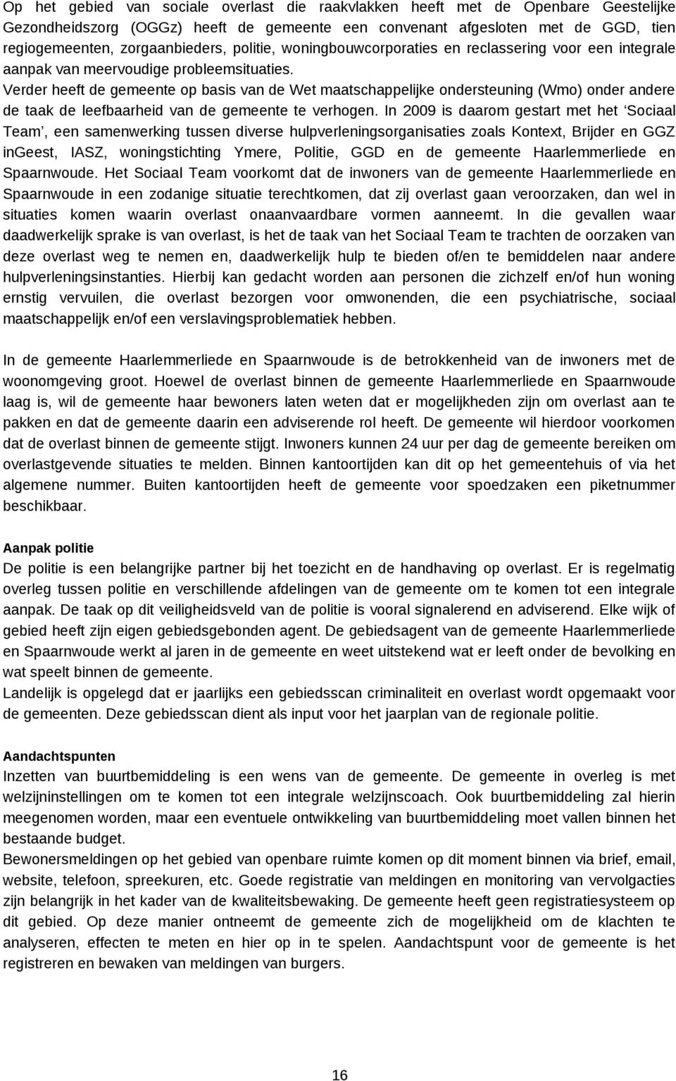 Verder heeft de gemeente op basis van de Wet maatschappelijke ondersteuning (Wmo) onder andere de taak de leefbaarheid van de gemeente te verhogen.