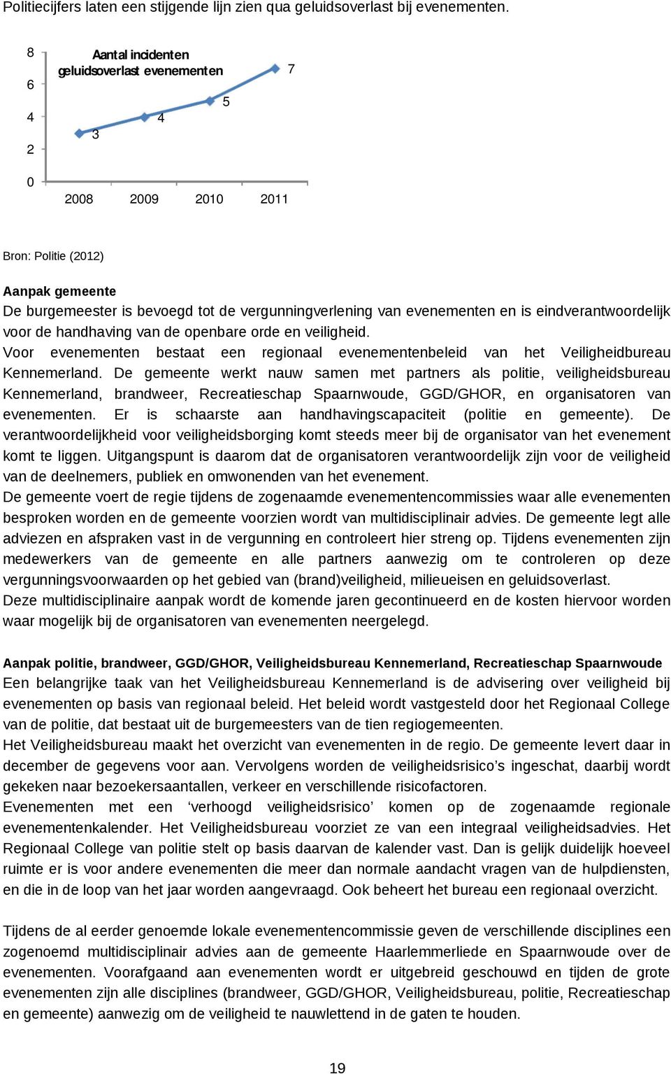 eindverantwoordelijk voor de handhaving van de openbare orde en veiligheid. Voor evenementen bestaat een regionaal evenementenbeleid van het Veiligheidbureau Kennemerland.