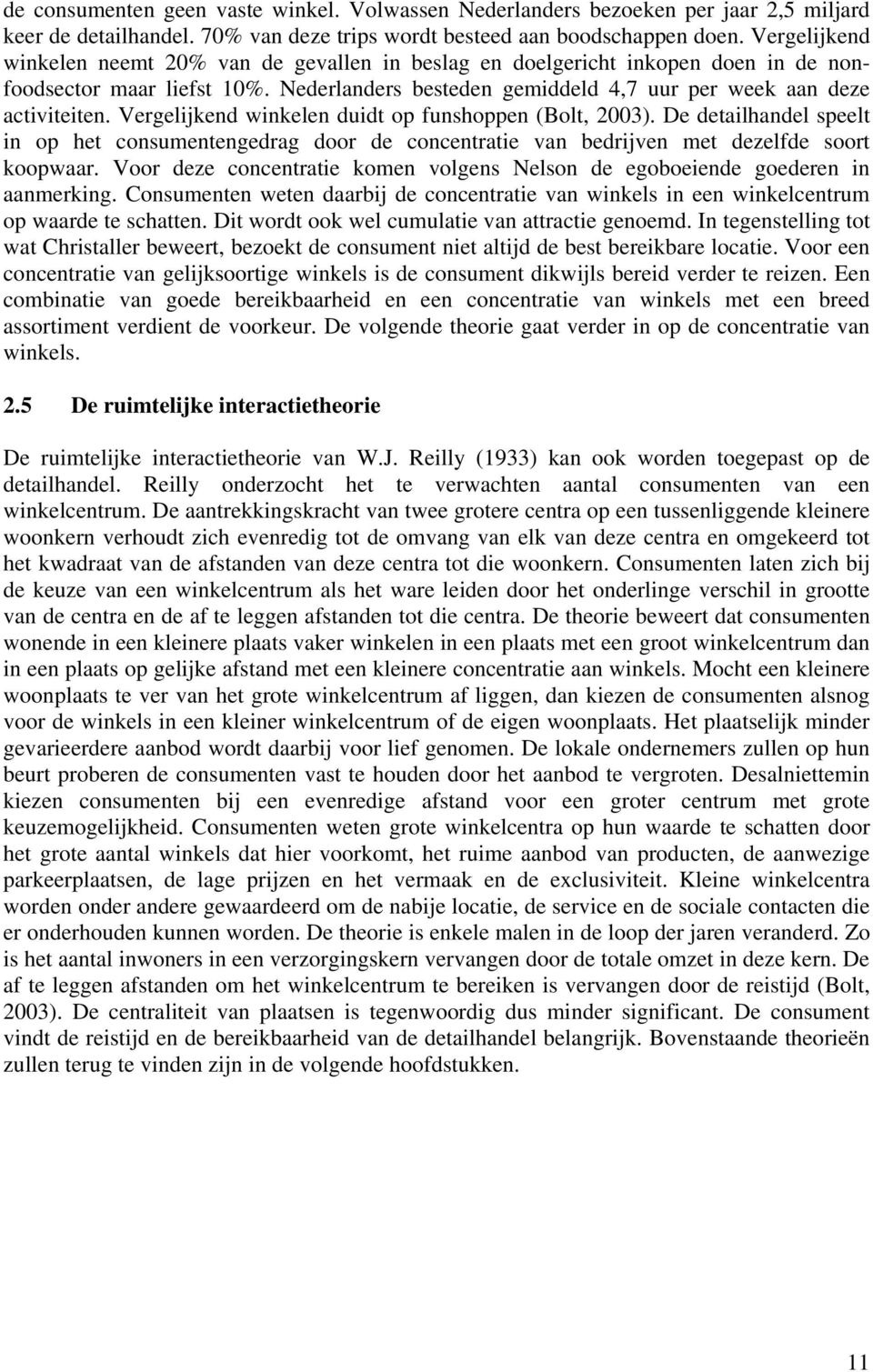 Vergelijkend winkelen duidt op funshoppen (Bolt, 2003). De detailhandel speelt in op het consumentengedrag door de concentratie van bedrijven met dezelfde soort koopwaar.