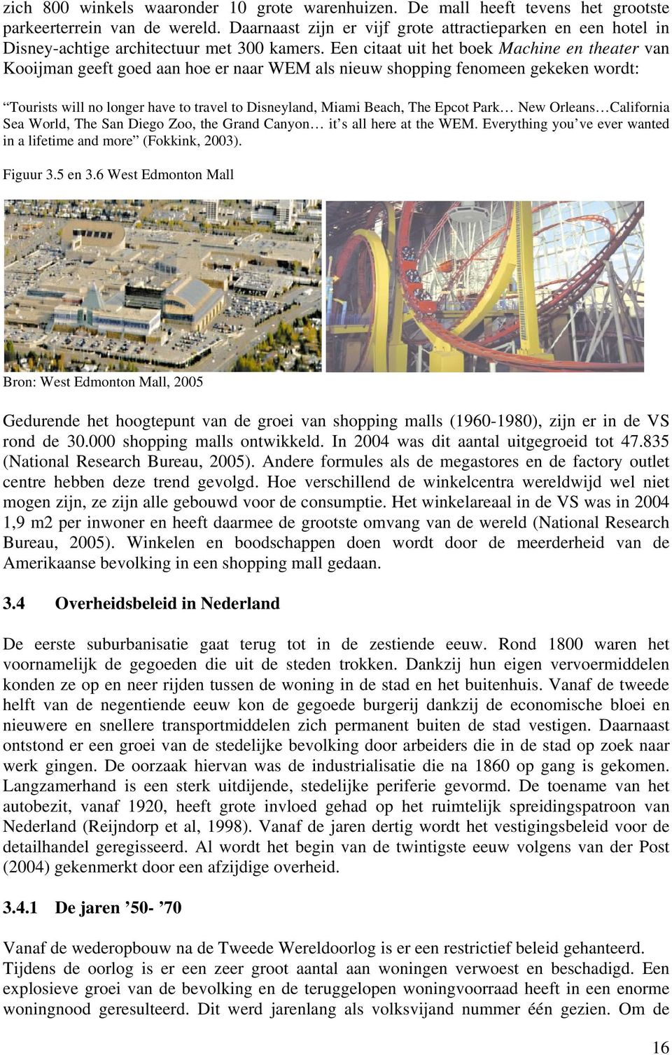 Een citaat uit het boek Machine en theater van Kooijman geeft goed aan hoe er naar WEM als nieuw shopping fenomeen gekeken wordt: Tourists will no longer have to travel to Disneyland, Miami Beach,