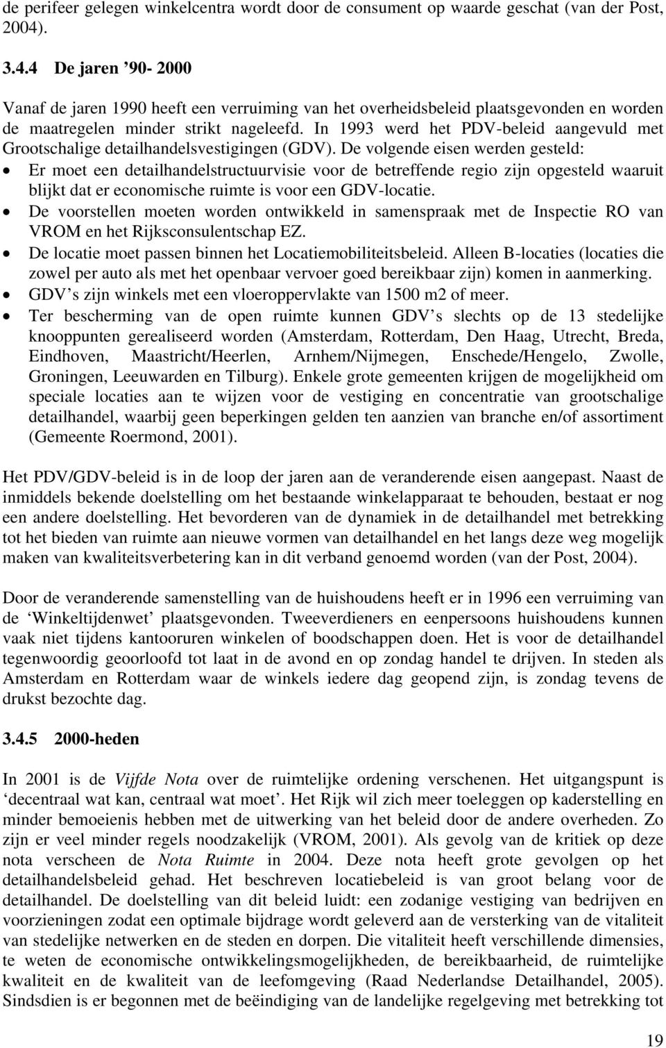 In 1993 werd het PDV-beleid aangevuld met Grootschalige detailhandelsvestigingen (GDV).