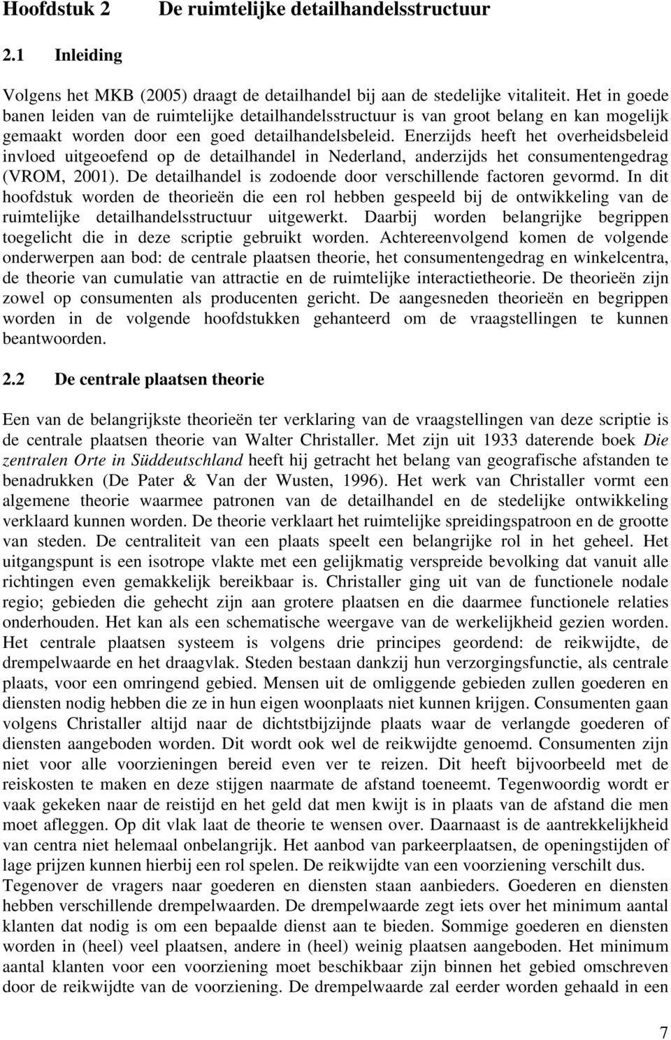 Enerzijds heeft het overheidsbeleid invloed uitgeoefend op de detailhandel in Nederland, anderzijds het consumentengedrag (VROM, 2001). De detailhandel is zodoende door verschillende factoren gevormd.