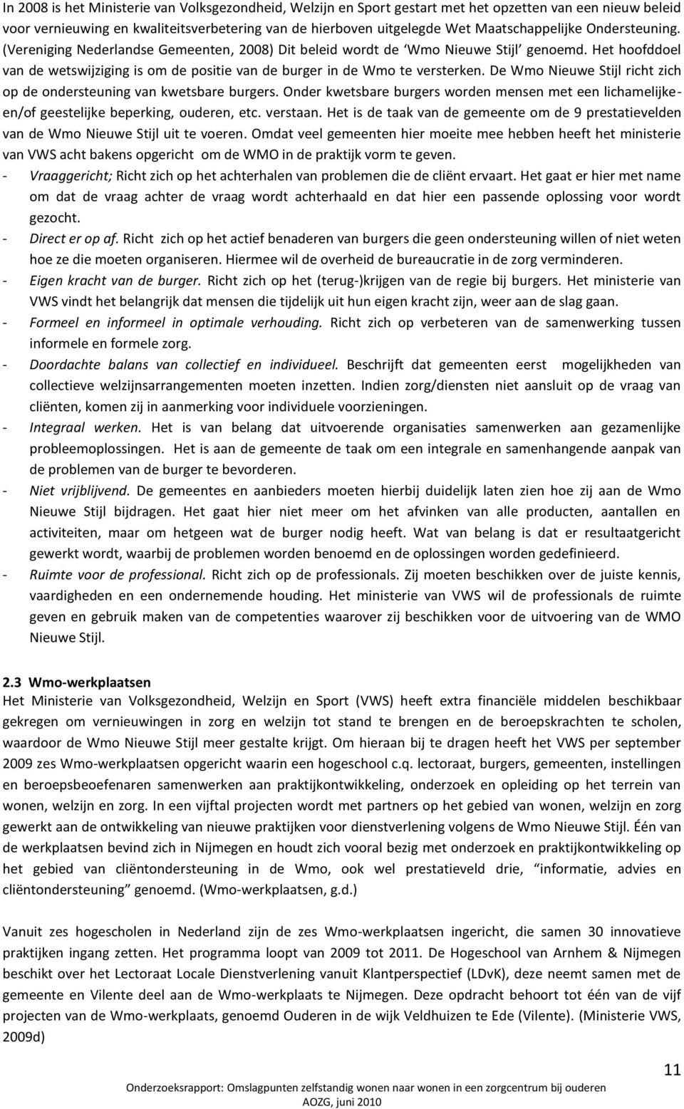 Het hoofddoel van de wetswijziging is om de positie van de burger in de Wmo te versterken. De Wmo Nieuwe Stijl richt zich op de ondersteuning van kwetsbare burgers.