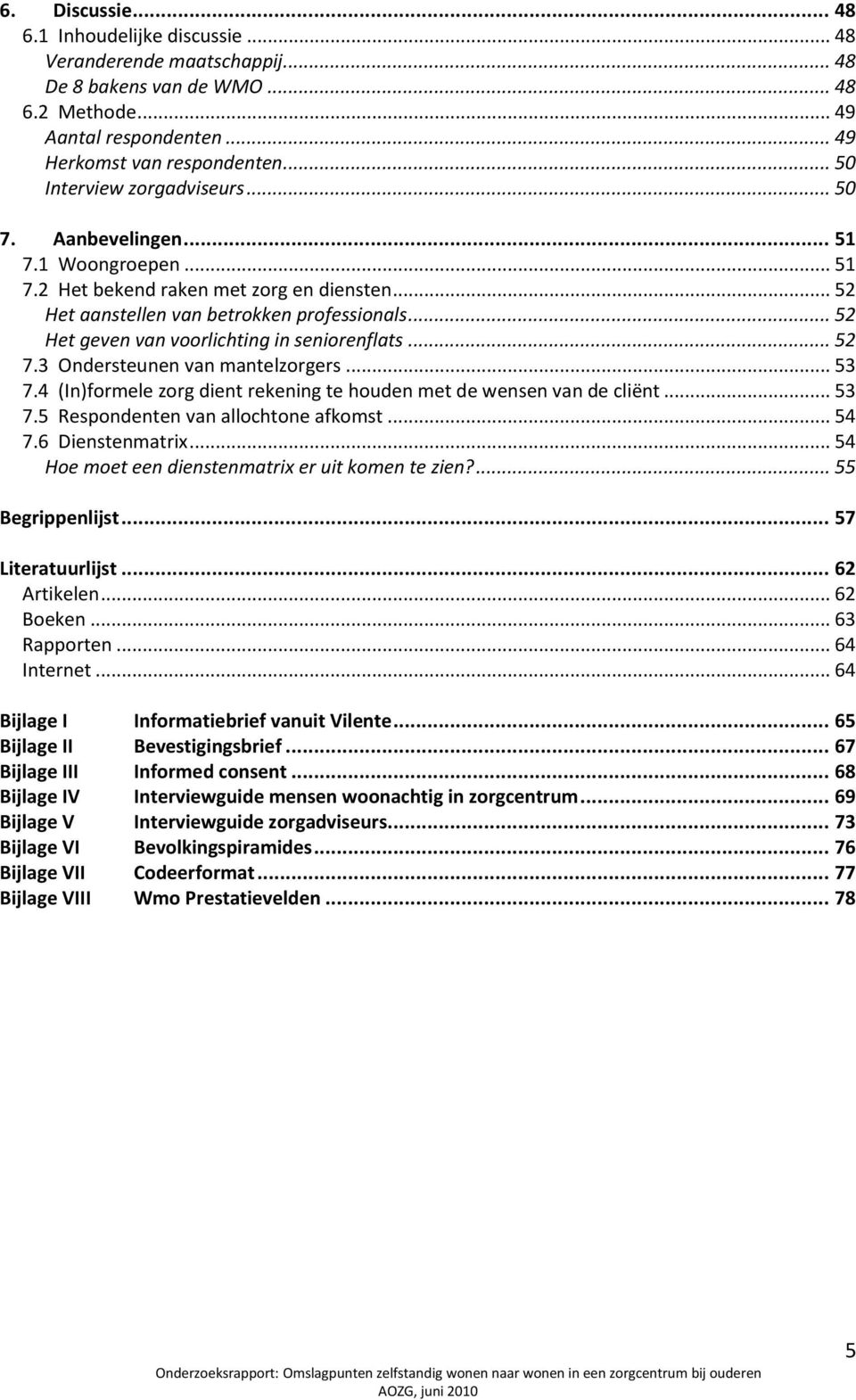 .. 52 Het geven van voorlichting in seniorenflats... 52 7.3 Ondersteunen van mantelzorgers... 53 7.4 (In)formele zorg dient rekening te houden met de wensen van de cliënt... 53 7.5 Respondenten van allochtone afkomst.