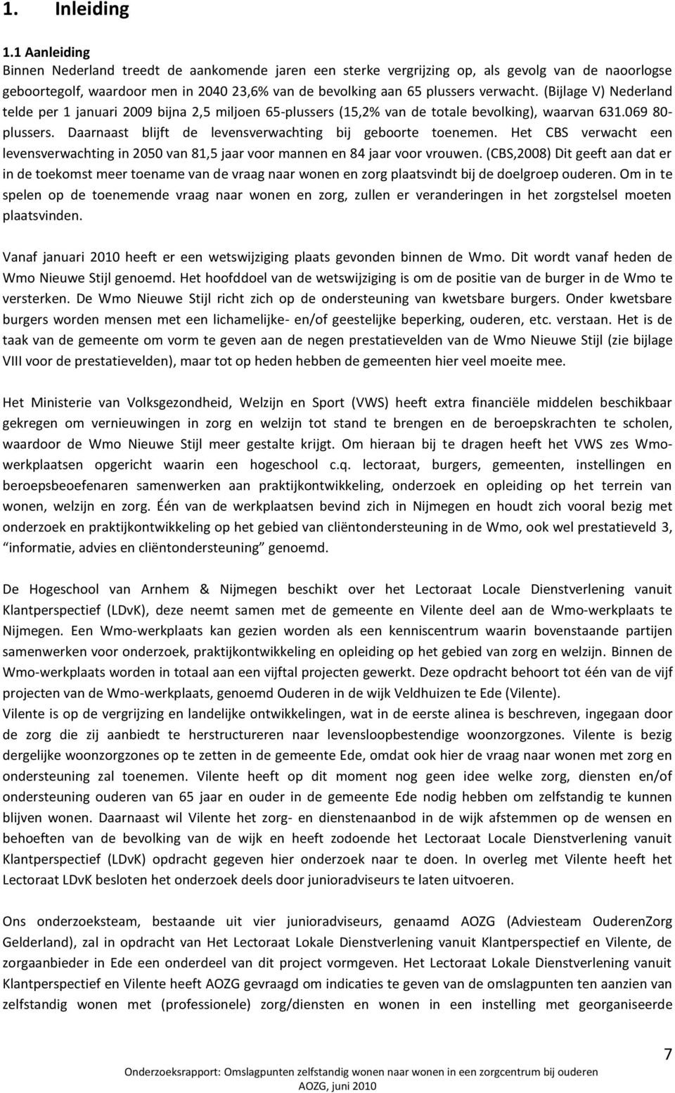 (Bijlage V) Nederland telde per 1 januari 2009 bijna 2,5 miljoen 65-plussers (15,2% van de totale bevolking), waarvan 631.069 80- plussers. Daarnaast blijft de levensverwachting bij geboorte toenemen.