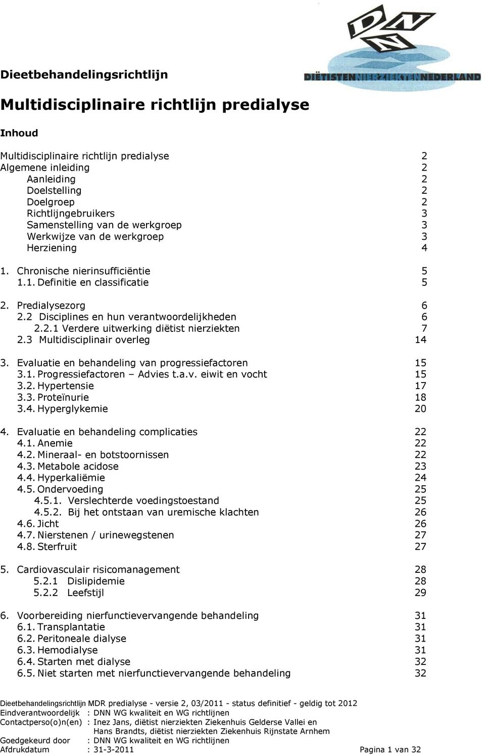 2 Disciplines en hun verantwoordelijkheden 6 2.2.1 Verdere uitwerking diëtist nierziekten 7 2.3 Multidisciplinair overleg 14 3. Evaluatie en behandeling van progressiefactoren 15 3.1. Progressiefactoren Advies t.