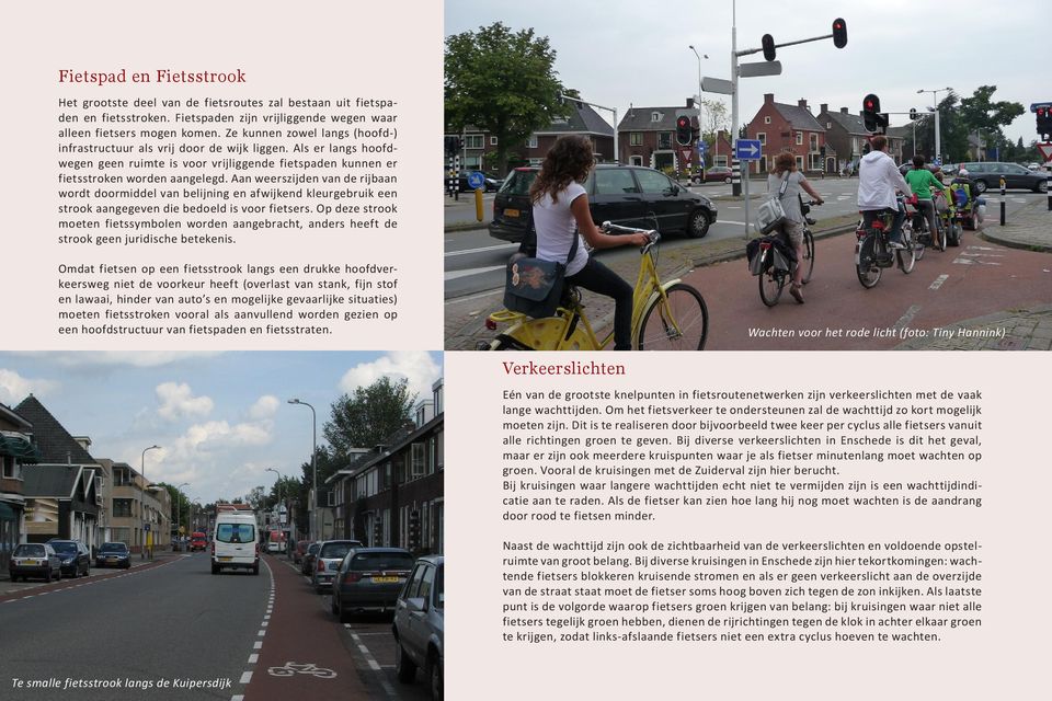 Aan weerszijden van de rijbaan wordt doormiddel van belijning en afwijkend kleurgebruik een strook aangegeven die bedoeld is voor fietsers.