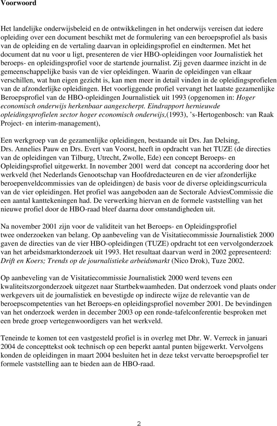 Met het document dat nu voor u ligt, presenteren de vier HBO-opleidingen voor Journalistiek het beroeps- en opleidingsprofiel voor de startende journalist.