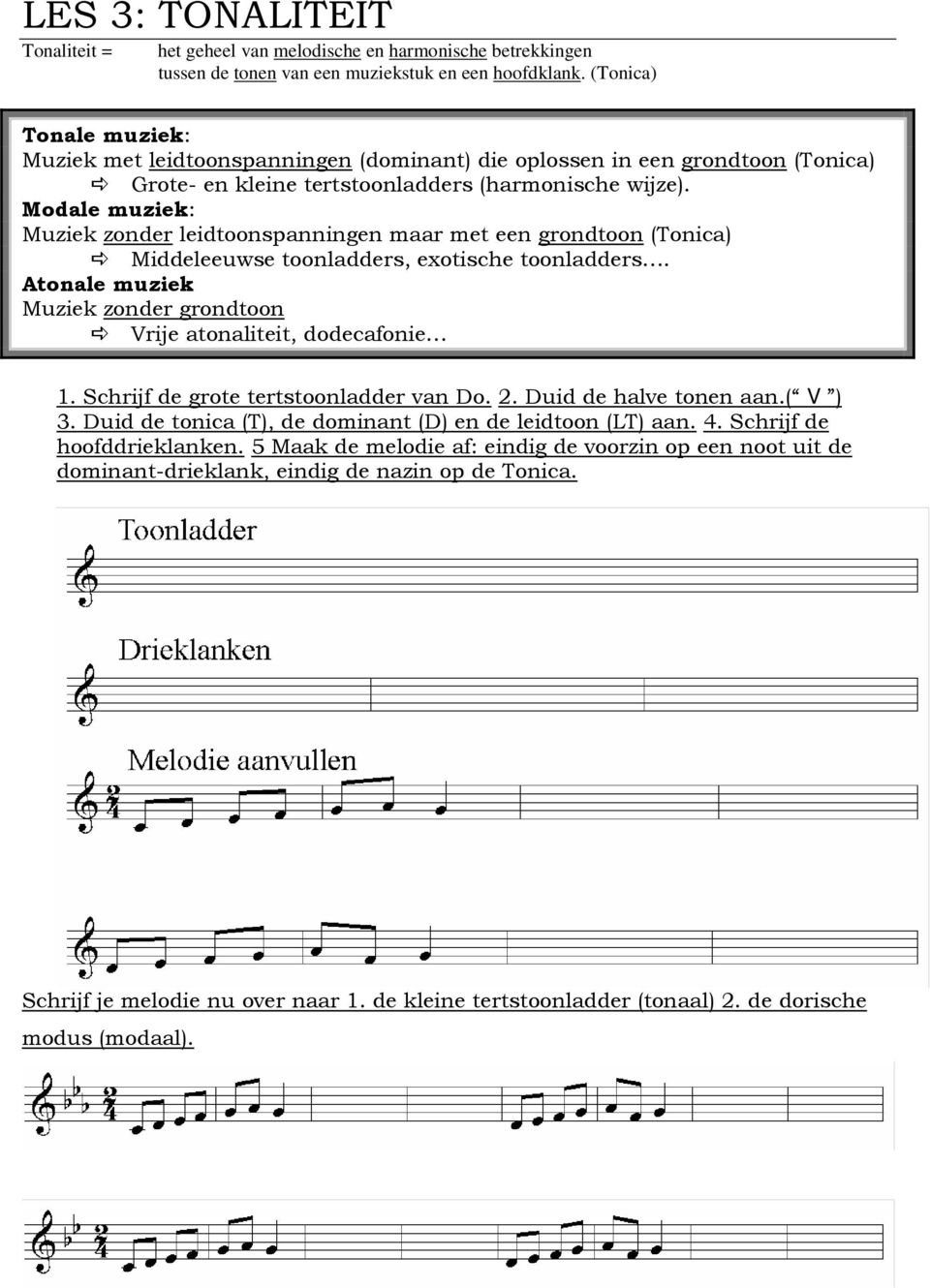Modale muziek: Muziek zonder leidtoonspanningen maar met een grondtoon (Tonica) Middeleeuwse toonladders, exotische toonladders.