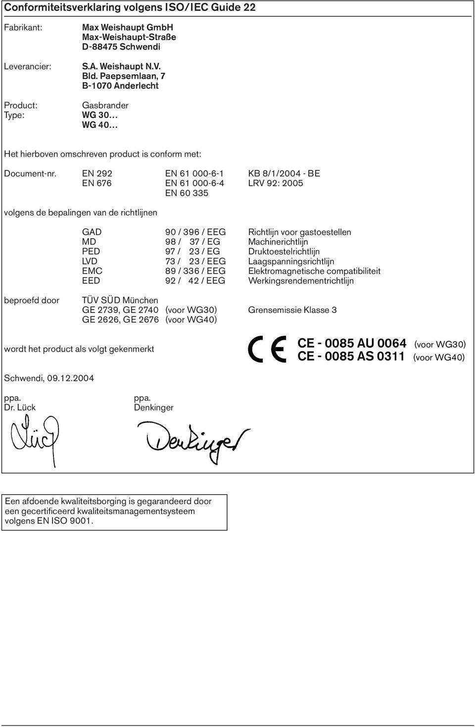 EN 292 EN 61 000-6-1 KB 8/1/200 - BE EN 676 EN 61 000-6- LRV 92: 200 EN 60 33 volgens de bepalingen van de richtlijnen GAD 90 / 396 / EEG Richtlijn voor gastoestellen MD 98 / 37 / EG Machinerichtlijn