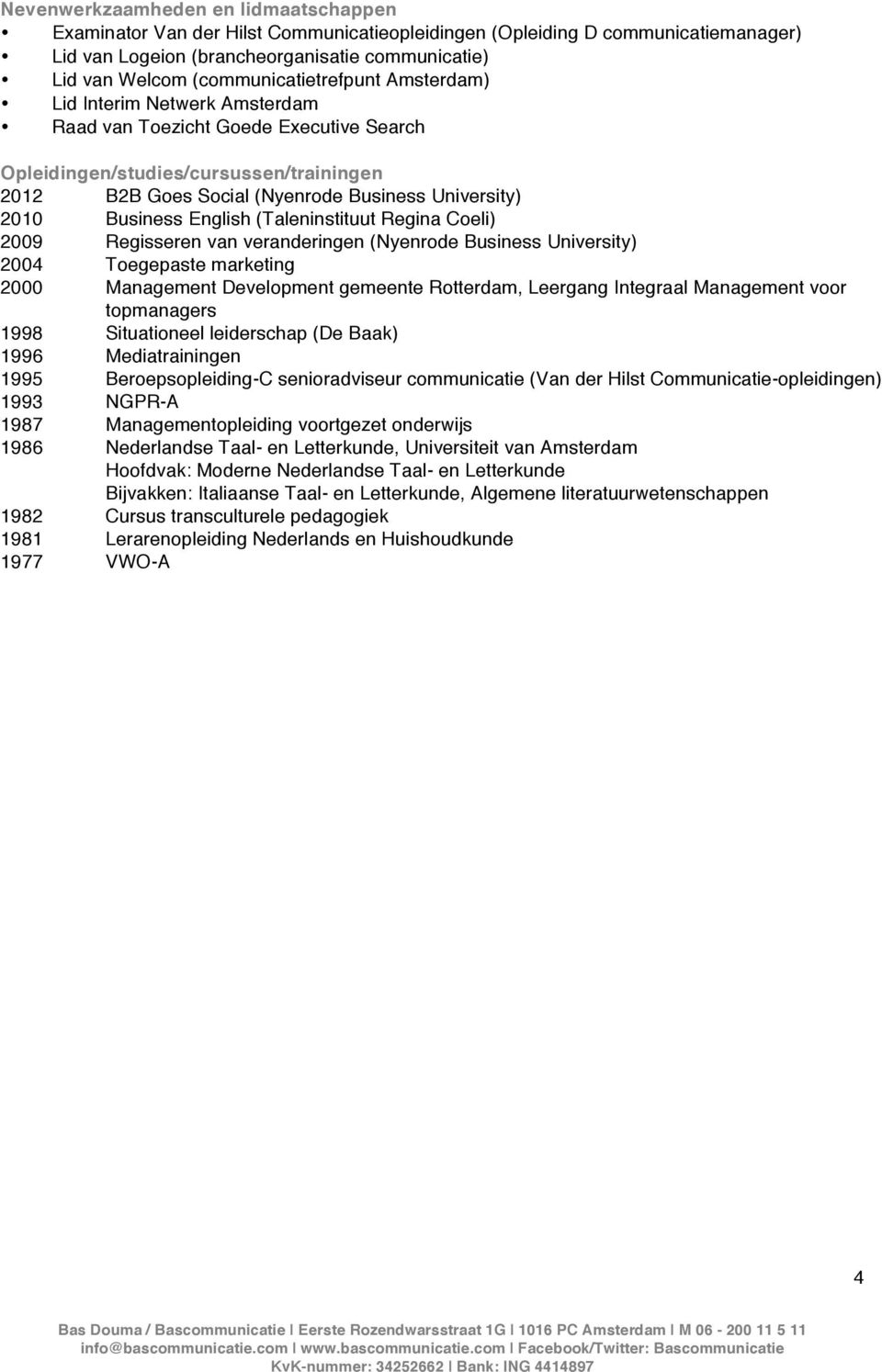 2010 Business English (Taleninstituut Regina Coeli) 2009 Regisseren van veranderingen (Nyenrode Business University) 2004 Toegepaste marketing 2000 Management Development gemeente Rotterdam, Leergang