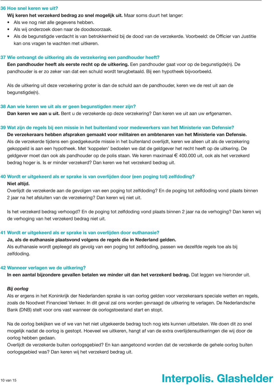 37 Wie ontvangt de uitkering als de verzekering een pandhouder heeft? Een pandhouder heeft als eerste recht op de uitkering. Een pandhouder gaat voor op de begunstigde(n).