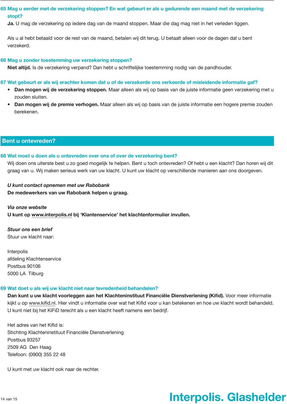 66 Mag u zonder toestemming uw verzekering stoppen? Niet altijd. Is de verzekering verpand? Dan hebt u schriftelijke toestemming nodig van de pandhouder.