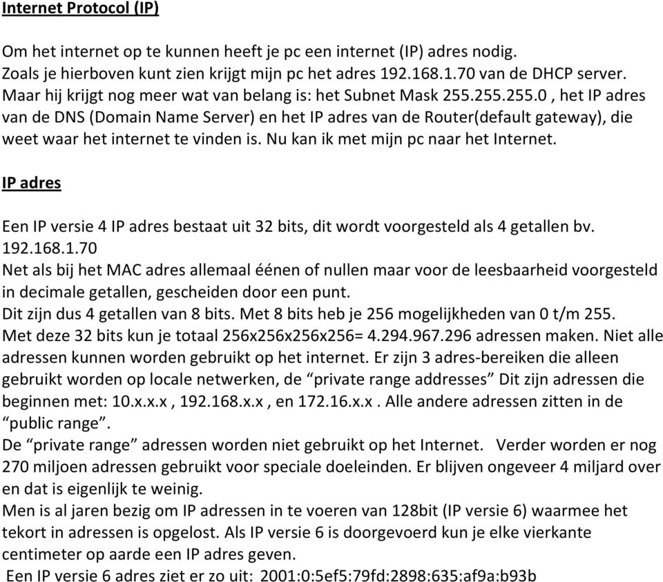 Nu kan ik met mijn pc naar het Internet. IP adres Een IP versie 4 IP adres bestaat uit 32 bits, dit wordt voorgesteld als 4 getallen bv. 19