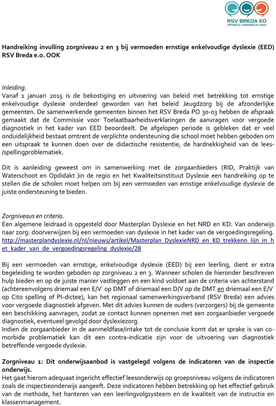 De samenwerkende gemeenten binnen het RSV Breda PO 30-03 hebben de afspraak gemaakt dat de Cmmissie vr Telaatbaarheidsverklaringen de aanvragen vr vergede diagnstiek in het kader van EED berdeelt.